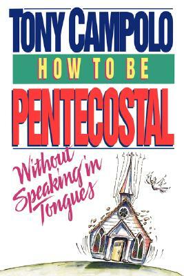 How to Be Pentecostal Without Speaking in Tongues by Tony Campolo