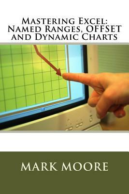 Mastering Excel: Named Ranges, OFFSET and Dynamic Charts by Mark Moore