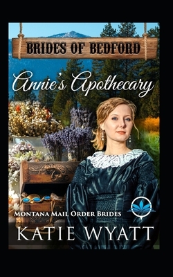 Annie's Apothecary: Montana Mail order Brides by Katie Wyatt