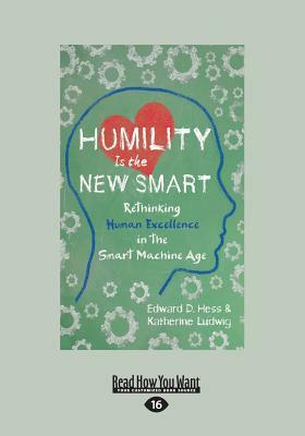 Humility Is the New Smart: Rethinking Human Excellence in the Smart Machine Age (Large Print 16pt) by Katherine Ludwig, Edward D. Hess