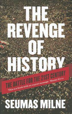 The Revenge of History: Crisis, War and Revolution in the Twenty First Century by Seumas Milne