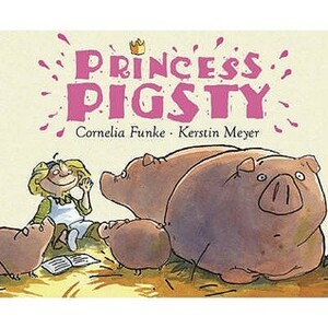 Princess Pigsty by Kerstin Meyer, Cornelia Funke