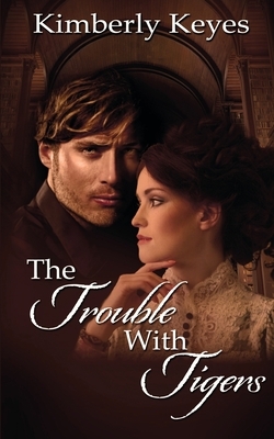 The Trouble with Tigers by Kimberly Keyes
