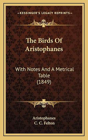 The Birds of Aristophanes with Notes, and Metrical Table by Aristophanes, C. C. Pelton