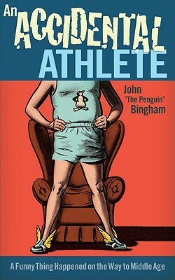 An Accidental Athlete: A Funny Thing Happened on the Way to Middle Age by John Bingham
