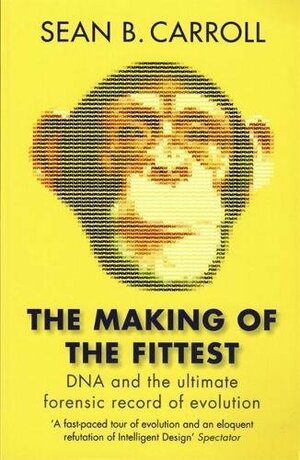 The Making of the Fittest: DNA and the Ultimate Forensic Record of Evolution by Sean B. Carroll