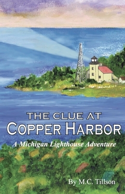 The Clue at Copper Harbor: A Michigan Lighthouse Adventure by M. C. Tillson