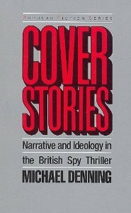 Cover Stories: Narrative and Ideology in the British Spy Thriller by Michael Denning