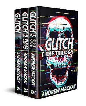 Glitch: The Trilogy: The Complete Cyberpunk Horror Collection by Andrew Mackay