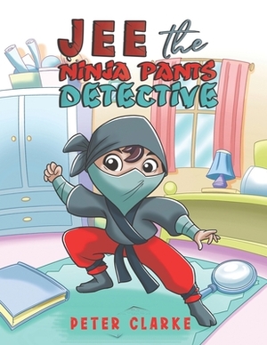 Jee the Ninja Pants Detective by Peter Clarke