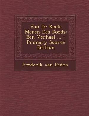 Van de Koele Meren Des Doods: Een Verhaal ... - Primary Source Edition by Frederik Van Eeden