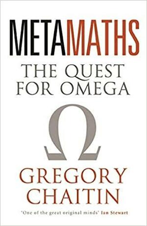 Meta Maths: The Quest for Omega. Gregory Chaitin by Gregory Chaitin