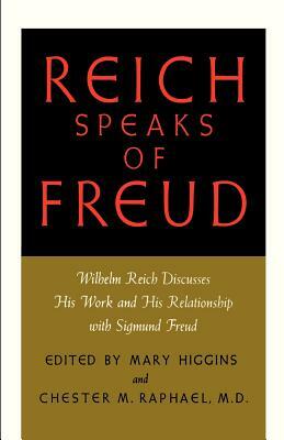 Reich Speaks of Freud: Wilhelm Reich Discusses His Work and His Relationship with Sigmund Freud by Wilhelm Reich