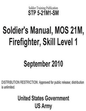 Soldier Training Publication STP 5-21M1-SM Soldier's Manual, MOS 21M, Firefighter, Skill Level 1 by United States Government Us Army