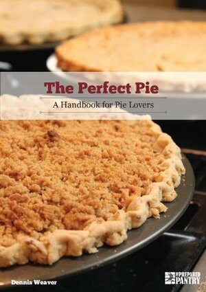 The Perfect Pie: A Handbook for Pie Lovers by Dennis Weaver