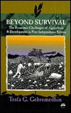 Beyond Survival: The Economic Challenges of Agriculture and Development in Post-Independence Eritrea by Tesfa G. Gebremedhin