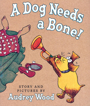 A Dog Needs A Bone by Audrey Wood