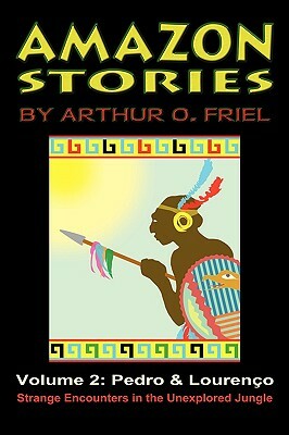 Amazon Stories: Vol. 2: Pedro & Lourenco by Arthur O. Friel
