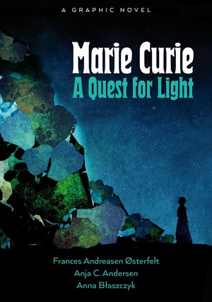 Marie Curie: A Quest for Light by Anja C. Andersen, Frances Andreasen Østerfelt
