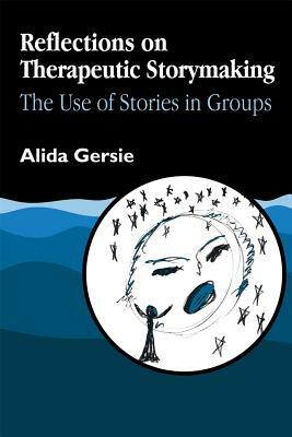 Reflections on Therapeutic Storymaking: The Use of Stories in Groups by Alida Gersie