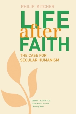 Life After Faith: The Case for Secular Humanism by Philip Kitcher