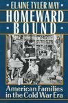 Homeward Bound: American Families In The Cold War Era by Elaine Tyler May