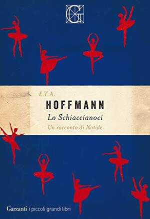 Lo Schiaccianoci. Un racconto di Natale by E.T.A. Hoffmann