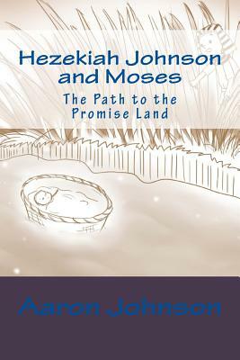 Hezekiah Johnson and Moses: The Path to the Promise Land by Aaron Johnson