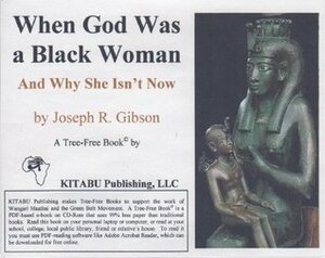 When God Was a Black Woman: And Why She Isn't Now by Joseph R. Gibson