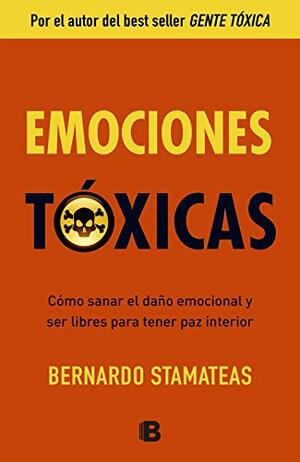 Toxische Gefühle: Wie wir emotionale Verletzungen heilen können und inneren Frieden finden by Bernardo Stamateas