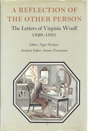 A Reflection of the Other Person: The Letters of Virginia Woolf, Volume 4: 1929-1931 by Virginia Woolf, Joanne Trautmann, Nigel Nicolson