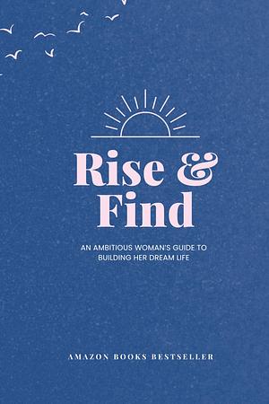 Rise & Find: An Ambitious Woman's Guide to Building Her Dream Life by Caroline Tanis