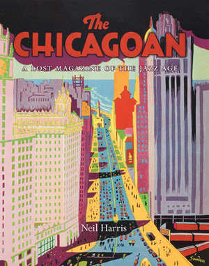The Chicagoan: A Lost Magazine of the Jazz Age by Neil Harris