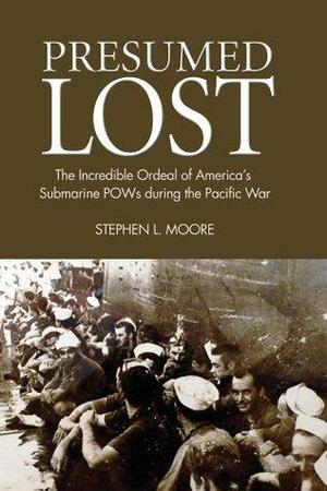 Presumed Lost: The Incredible Ordeal of America's Submarine POWs During the Pacific War by Stephen L. Moore