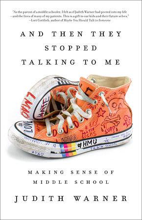 And Then They Stopped Talking to Me: Making Sense of Middle School by Judith Warner