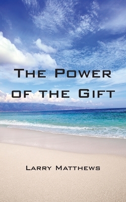 The Power of the Gift by Larry Matthews