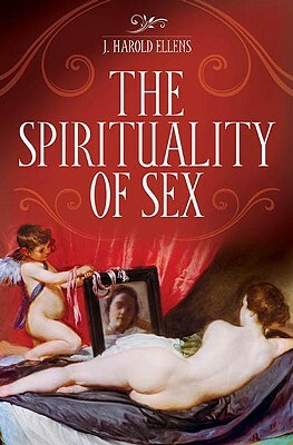 The Spirituality of Sex by J. Harold Ellens