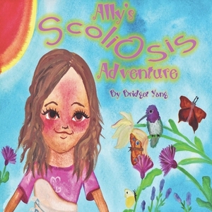 Ally's Scoliosis Adventure: A story for young girls with scoliosis by Bridget Yang