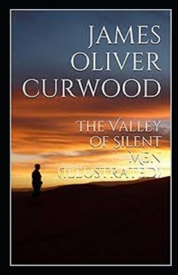 The Valley of Silent Men Illustrated by James Oliver Curwood