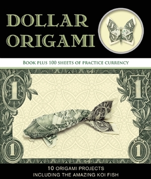 Dollar Origami: 10 Origami Projects Including the Amazing Koi Fish by Won Park