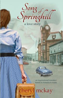 Song of Springhill - A Love Story: An Inspirational Romance Based on Historical Events by Cheryl McKay