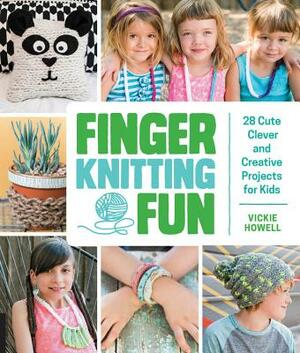 Finger Knitting Fun: 28 Cute, Clever, and Creative Projects for Kids by Vickie Howell