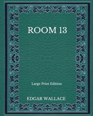 Room 13 - Large Print Edition by Edgar Wallace