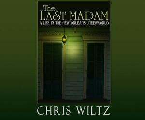 The Last Madam: A Life in the New Orleans Underworld by Christine Wiltz