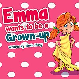 Emma Wants to be a Grown-Up by Maria Alony