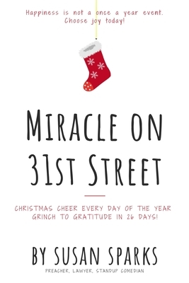 Miracle on 31st Street: Christmas Cheer Every Day of the Year--Grinch to Gratitude in 26 Days! by Susan Sparks