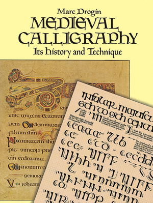 Medieval Calligraphy: Its History and Technique by Marc Drogin