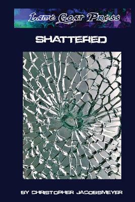 Shattered by Christopher Jacobsmeyer