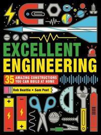 Excellent Engineering: 35 Amazing Constructions You Can Build at Home by Sam Peet, Rob Beattie