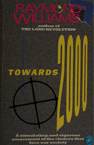 Towards 2000: A Stimulating and Vigorous Assessment of the Choices that Face Our Society by Raymond Williams